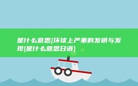 是什么意思|环球上严重的发明与发现 (是什么意思日语)